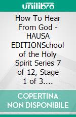 How To Hear From God - HAUSA EDITIONSchool of the Holy Spirit Series 7 of 12, Stage 1 of 3. E-book. Formato EPUB ebook