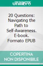 20 Questions: Navigating the Path to Self-Awareness. E-book. Formato EPUB ebook