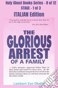 The Glorious Arrest of a Family - ITALIAN EDITIONSchool of the Holy Spirit Series 8 of 12, Stage 1 of 3. E-book. Formato EPUB ebook