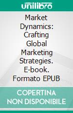 Market Dynamics: Crafting Global Marketing Strategies. E-book. Formato EPUB ebook