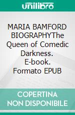 MARIA BAMFORD BIOGRAPHYThe Queen of Comedic Darkness. E-book. Formato EPUB ebook