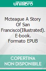 Mcteague A Story Of San Francisco(Illustrated). E-book. Formato EPUB ebook