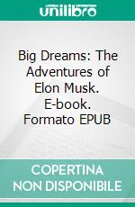 Big Dreams: The Adventures of Elon Musk. E-book. Formato EPUB ebook