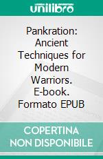 Pankration: Ancient Techniques for Modern Warriors. E-book. Formato EPUB ebook