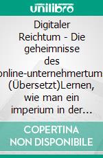 Digitaler Reichtum - Die geheimnisse des online-unternehmertums (Übersetzt)Lernen, wie man ein imperium in der digitalen welt aufbaut und verwandeln sie ihre leidenschaft in profit. E-book. Formato EPUB ebook