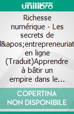 Richesse numérique - Les secrets de l'entrepreneuriat en ligne (Traduit)Apprendre à bâtir un empire dans le monde numérique et transformez votre passion en profit. E-book. Formato EPUB ebook