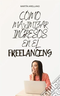 Cómo Maximizar Ingresos en el FreelancingDiversificación y Gestión del Tiempo. E-book. Formato EPUB ebook