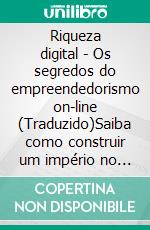 Riqueza digital - Os segredos do empreendedorismo on-line (Traduzido)Saiba como construir um império no mundo digital e transforme sua paixão em lucro. E-book. Formato EPUB ebook