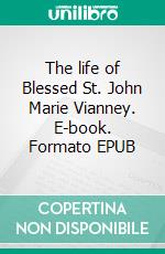 The life of Blessed St. John Marie Vianney. E-book. Formato EPUB ebook