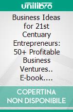 Business Ideas for 21st Centuary Entrepreneurs: 50+ Profitable Business Ventures.. E-book. Formato EPUB ebook