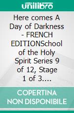 Here comes A Day of Darkness - FRENCH EDITIONSchool of the Holy Spirit Series 9 of 12, Stage 1 of 3. E-book. Formato EPUB ebook