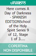 Here comes A Day of Darkness - SPANISH EDITIONSchool of the Holy Spirit Series 9 of 12, Stage 1 of 3. E-book. Formato EPUB ebook