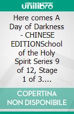 Here comes A Day of Darkness - CHINESE EDITIONSchool of the Holy Spirit Series 9 of 12, Stage 1 of 3. E-book. Formato EPUB ebook
