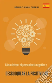 Cómo detener el pensamiento negativo y desbloquear la positividad. E-book. Formato EPUB ebook
