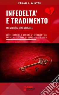 Infedeltà e tradimento nella società contemporaneaCome scoprire e gestire l’infedeltà del partner e salvare il rapporto di coppia. E-book. Formato PDF ebook