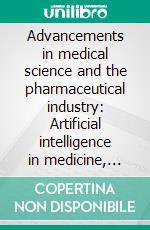 Advancements in medical science and the pharmaceutical industry: Artificial intelligence in medicine, regenerative medicine and stem cells, new developments in pharmaceuticals (Nano drugs). E-book. Formato EPUB ebook