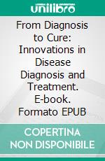 From Diagnosis to Cure: Innovations in Disease Diagnosis and Treatment. E-book. Formato EPUB ebook
