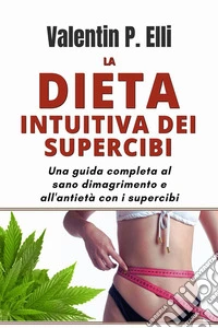 La Dieta Intuitiva dei SupercibiUna guida completa al sano dimagrimento e all'antietà con i Supercibi. E-book. Formato EPUB ebook