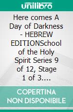 Here comes A Day of Darkness - HEBREW EDITIONSchool of the Holy Spirit Series 9 of 12, Stage 1 of 3. E-book. Formato EPUB ebook