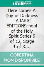 Here comes A Day of Darkness - ARABIC EDITIONSchool of the Holy Spirit Series 9 of 12, Stage 1 of 3. E-book. Formato EPUB ebook