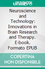 Neuroscience and Technology: Innovations in Brain Research and Therapy. E-book. Formato EPUB ebook