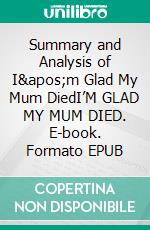 Summary and Analysis of I'm Glad My Mum DiedI’M GLAD MY MUM DIED. E-book. Formato EPUB ebook