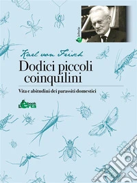 Dodici piccoli coinquiliniVita e abitudini dei parassiti domestici. E-book. Formato EPUB ebook