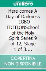 Here comes A Day of Darkness - IGBO EDITIONSchool of the Holy Spirit Series 9 of 12, Stage 1 of 3. E-book. Formato EPUB ebook