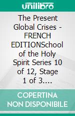 The Present Global Crises - FRENCH EDITIONSchool of the Holy Spirit Series 10 of 12, Stage 1 of 3. E-book. Formato EPUB ebook