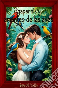 Agapornis y amantes de las avesUna relación incomprensible. E-book. Formato EPUB ebook