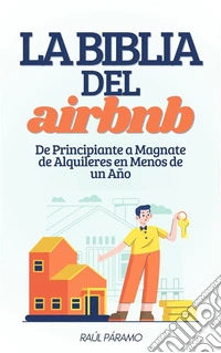 La Biblia del Airbnb: De Principiante a Magnate de Alquileres en Menos de un Año. E-book. Formato EPUB ebook