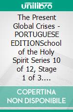 The Present Global Crises - PORTUGUESE EDITIONSchool of the Holy Spirit Series 10 of 12, Stage 1 of 3. E-book. Formato EPUB ebook