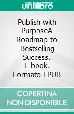 Publish with PurposeA Roadmap to Bestselling Success. E-book. Formato EPUB ebook