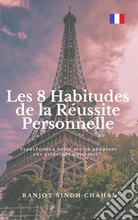 Les 8 Habitudes de la Réussite Personnelle: Transformez votre vie en adoptant ces principes puissants. E-book. Formato EPUB ebook