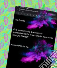 Può un cammello trasformarsi improvvisamente in un cavallo bianco o in un cigno bianco senzaesserenéuncavallonéuncigno?. E-book. Formato PDF ebook