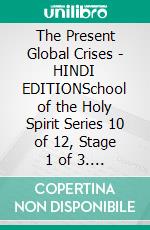 The Present Global Crises - HINDI EDITIONSchool of the Holy Spirit Series 10 of 12, Stage 1 of 3. E-book. Formato EPUB ebook