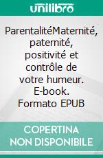 ParentalitéMaternité, paternité, positivité et contrôle de votre humeur. E-book. Formato EPUB ebook