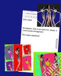 Mi dispiace. Solo io so usare me stesso e il mio mondo immaginario per creare capolavori. E-book. Formato PDF ebook
