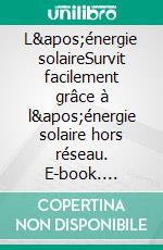 L'énergie solaireSurvit facilement grâce à l'énergie solaire hors réseau. E-book. Formato EPUB ebook