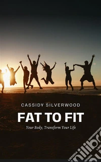 Fat to FitTransform Your Body, Transform Your Life. E-book. Formato EPUB ebook