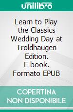 Learn to Play the Classics Wedding Day at Troldhaugen Edition. E-book. Formato EPUB ebook