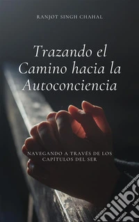 Trazando el Camino hacia la Autoconciencia: Navegando a través de los Capítulos del Ser. E-book. Formato EPUB ebook