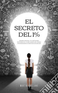 El Secreto del 1%Cómo Pequeñas Acciones Generan Grandes Resultados. E-book. Formato EPUB ebook