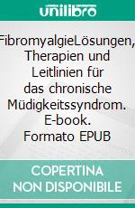 FibromyalgieLösungen, Therapien und Leitlinien für das chronische Müdigkeitssyndrom. E-book. Formato EPUB ebook