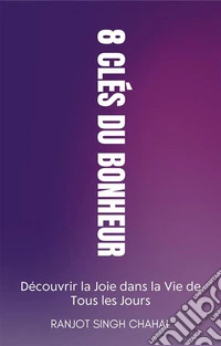 8 Clés du Bonheur: Découvrir la Joie dans la Vie de Tous les Jours. E-book. Formato EPUB ebook
