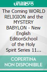 The Coming WORLD RELIGION and the MYSTERY BABYLON - New English EditionSchool of the Holy Spirit Series 11 of 12, Stage 1 of 3. E-book. Formato EPUB ebook