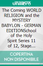The Coming WORLD RELIGION and the MYSTERY BABYLON - GERMAN EDITIONSchool of the Holy Spirit Series 11 of 12, Stage 1 of 3. E-book. Formato EPUB ebook