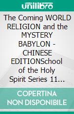 The Coming WORLD RELIGION and the MYSTERY BABYLON - CHINESE EDITIONSchool of the Holy Spirit Series 11 of 12, Stage 1 of 3. E-book. Formato EPUB ebook