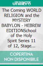 The Coming WORLD RELIGION and the MYSTERY BABYLON - HEBREW EDITIONSchool of the Holy Spirit Series 11 of 12, Stage 1 of 3. E-book. Formato EPUB ebook