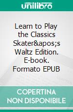 Learn to Play the Classics Skater's Waltz Edition. E-book. Formato EPUB ebook